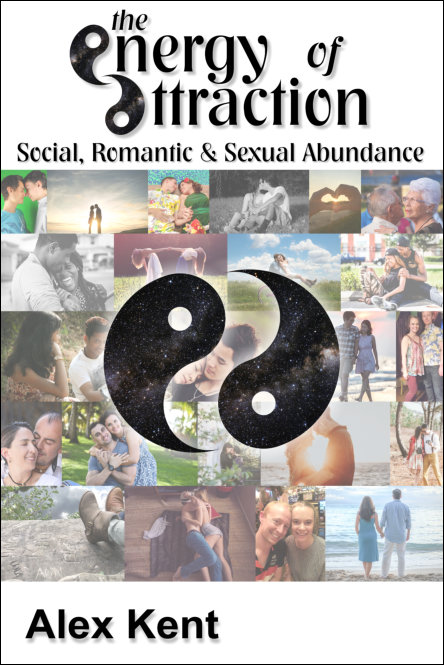The Energy of Attraction: Social, Romantic & Sexual Abundance by Alex Kent